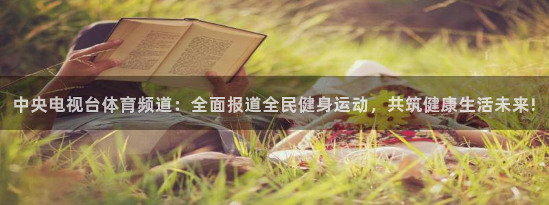 857zb1体育直播：中央电视台体育频道：全面报道全民健身运动，共筑健康生活未来!