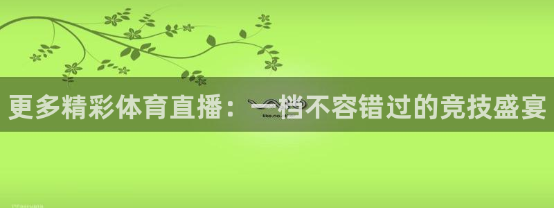 857体育：更多精彩体育直播：一档不容错过的竞技盛宴