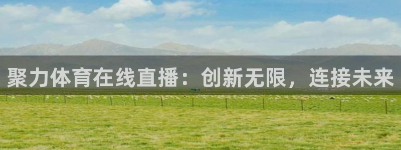 857体育赛事直播免费：聚力体育在线直播：创新无限，连接未来