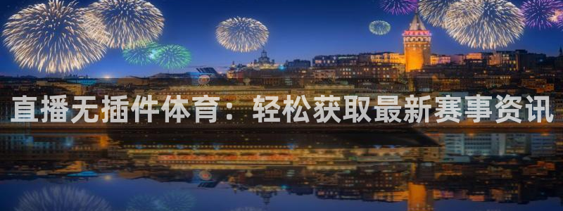 857直播：直播无插件体育：轻松获取最新赛事资讯